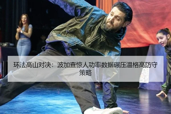 环法高山对决：波加查惊人功率数据碾压温格高防守策略